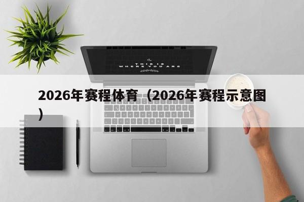 2026年赛程体育（2026年赛程示意图）