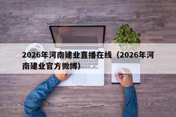 2026年河南建业直播在线(2026年河南建业官方微博)