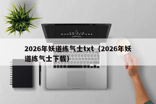 2026年妖道练气士txt(2026年妖道练气士下载)