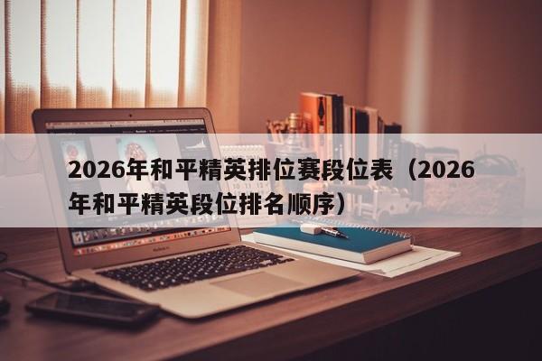 2026年和平精英排位赛段位表（2026年和平精英段位排名顺序）