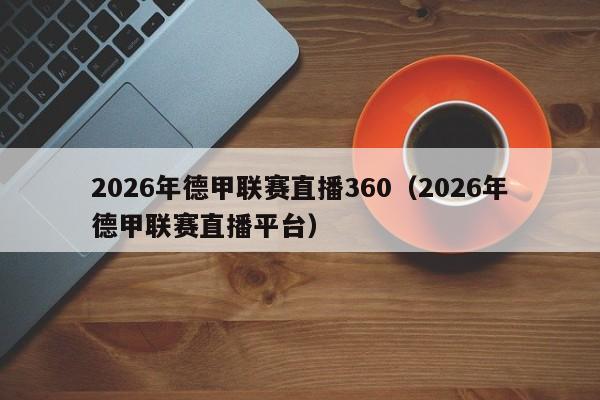 2026年德甲联赛直播360（2026年德甲联赛直播平台）