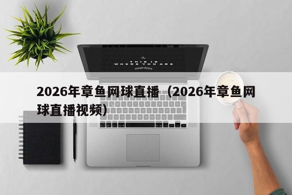 2026年章鱼网球直播（2026年章鱼网球直播视频）