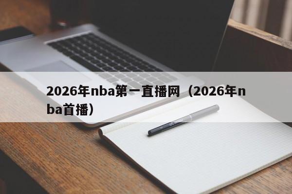 2026年nba第一直播网(2026年nba首播)