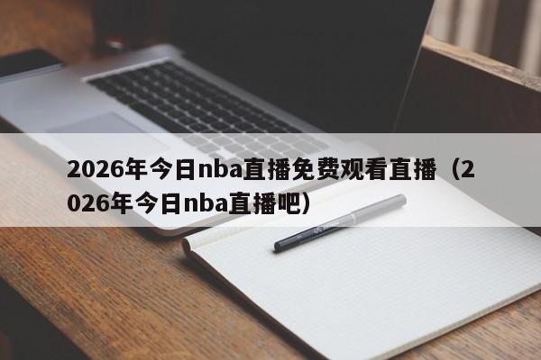 2026年今日nba直播免费观看直播(2026年今日nba直播吧)